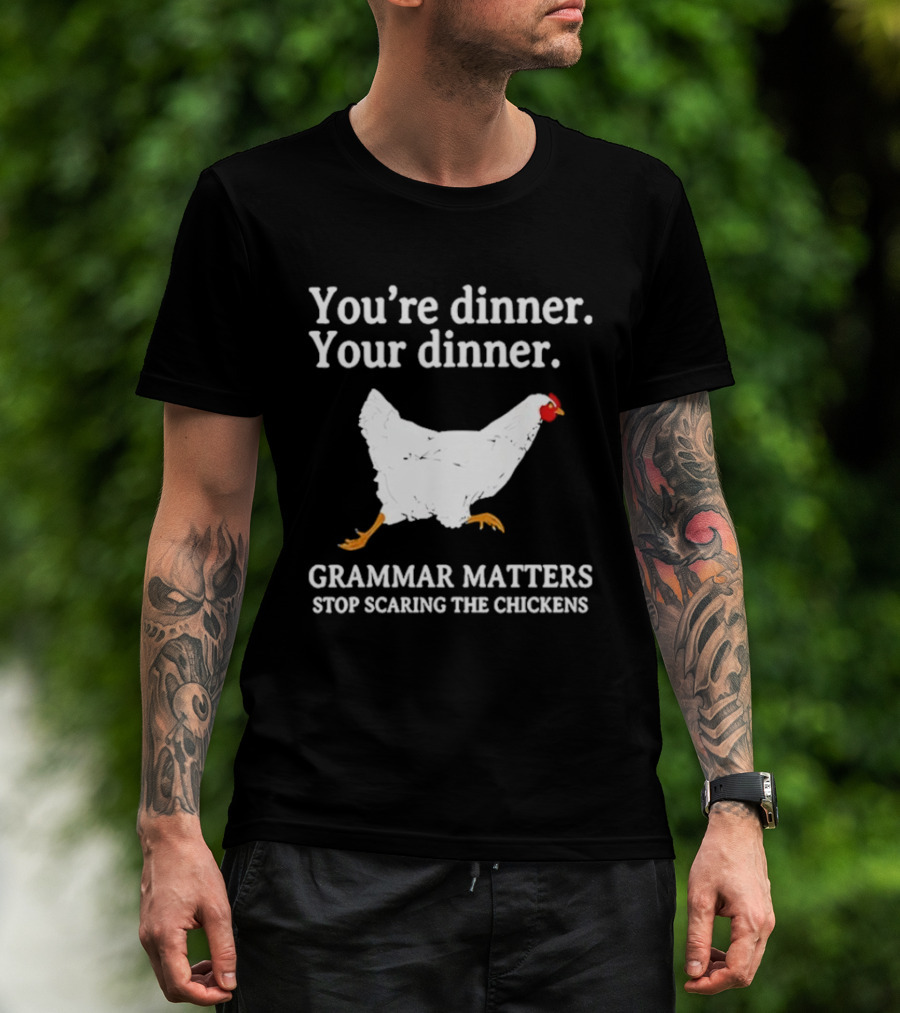 You're Dinner Your Dinner Grammar Matters Stop Scaring The Chickens T-Shirt