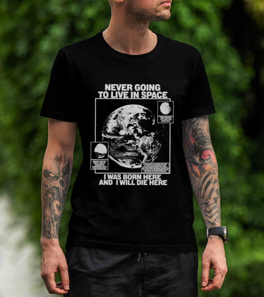 Never Going To Live In Space Earth Born Here Die Here T-Shirt