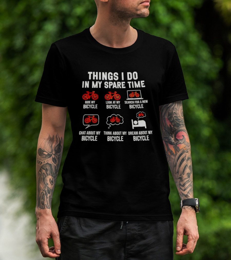 Things I Do IN My Spare Time Ride My Bicycle Think About My Bicycle Dream About My Bicycle T-Shirt