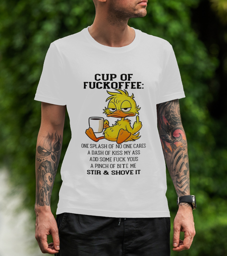 Cup Of Fuckoffee Duck One Splash Of No One Cares Dash Of Kiss My Ass Add Some T-Shirt