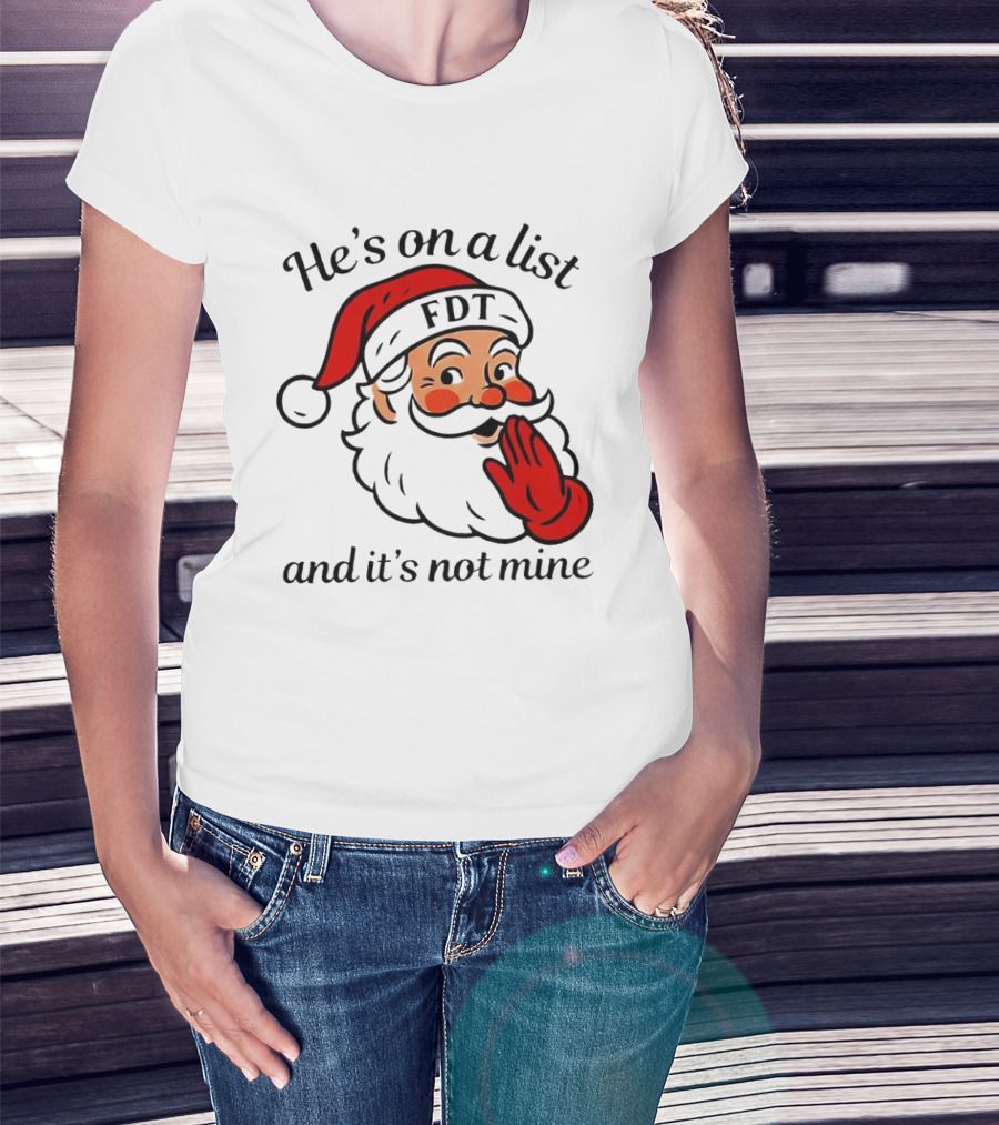 Santa Claus He’s On A List FDT And It’s Not Mine Christmas T-Shirt