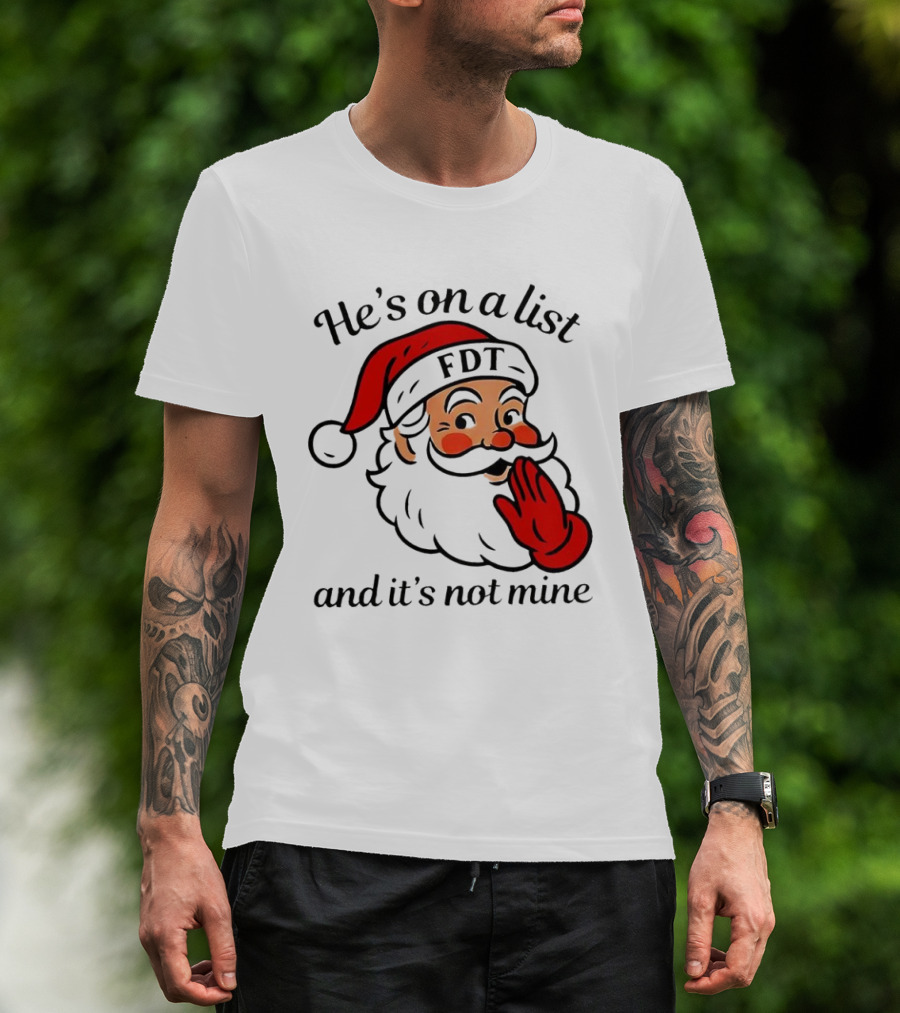 Santa Claus He’s On A List FDT And It’s Not Mine Christmas T-Shirt