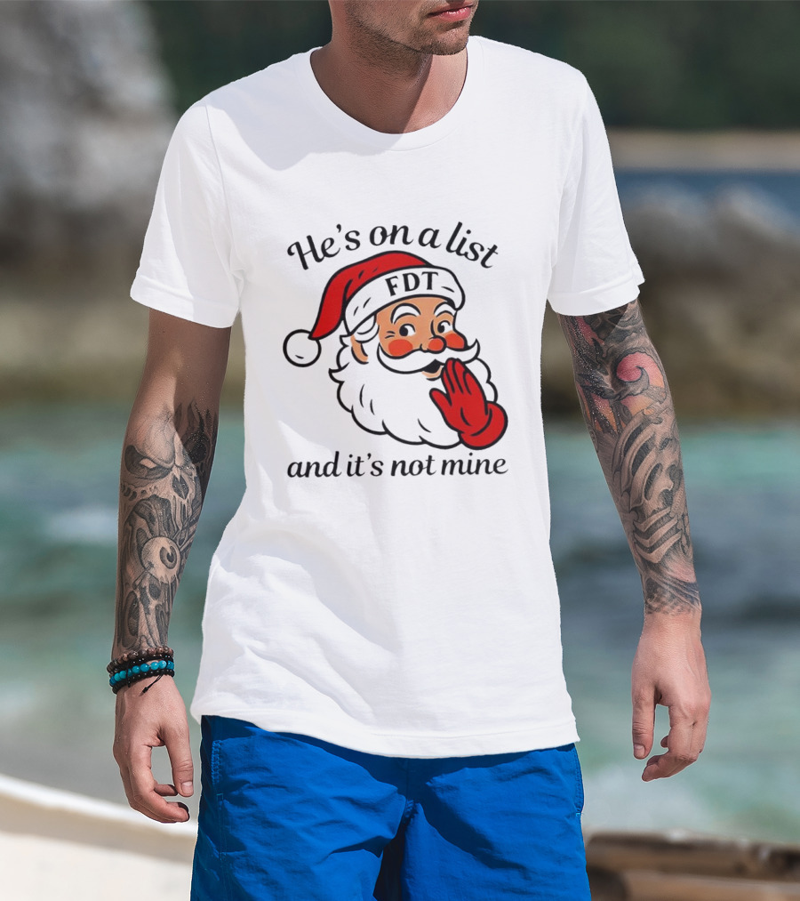 Santa Claus He’s On A List FDT And It’s Not Mine Christmas T-Shirt