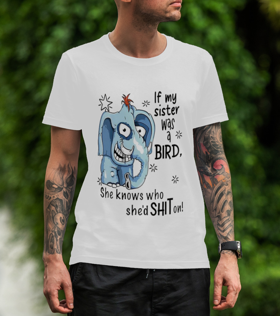 If My Sister Was A Bird She Knows Who She'd Shit On Elephant Illustration T-Shirt