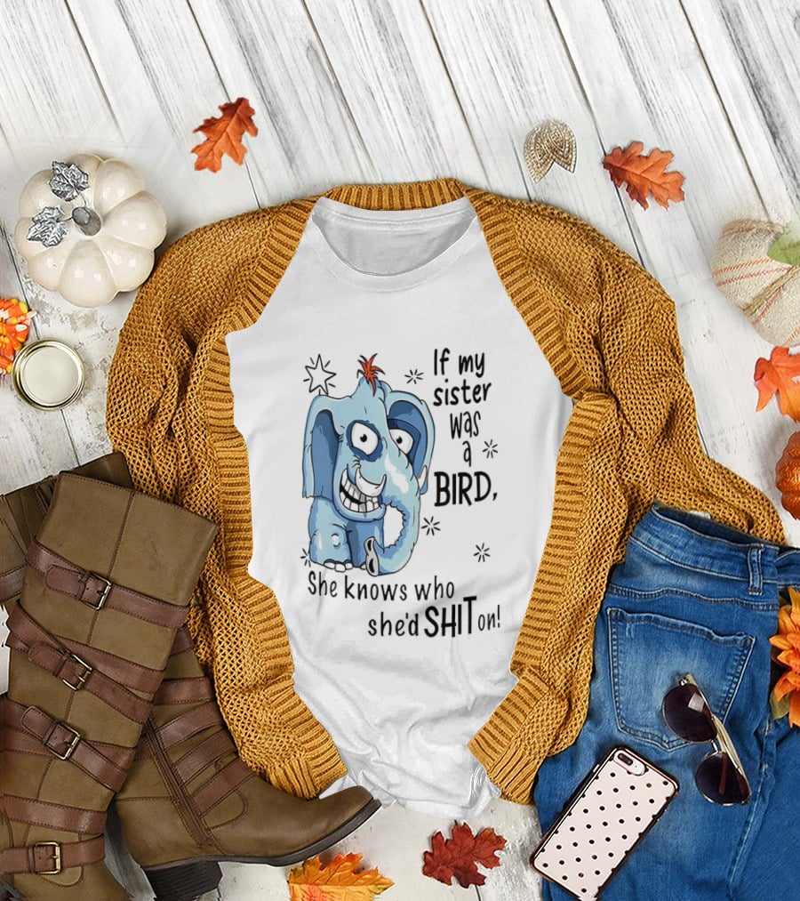 If My Sister Was a Bird She Knows Who She'd Shit On Elephant Illustration T-Shirt