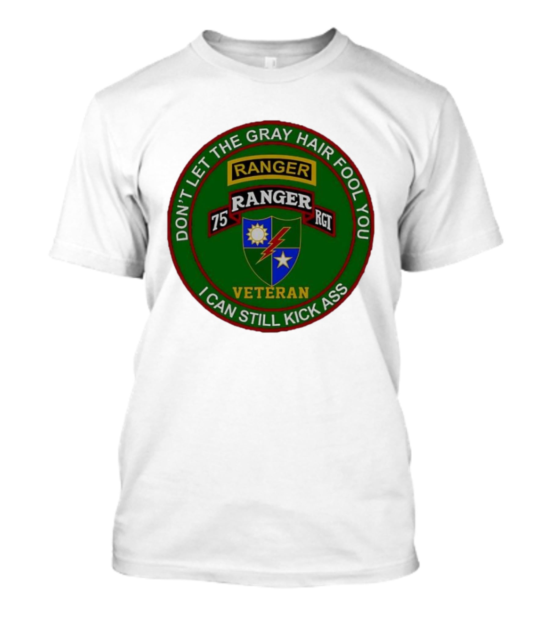 U.S Army 75th Ranger Veteran Don't Let The Gray Hair Fool You I Can Still Kick Ass T-Shirt