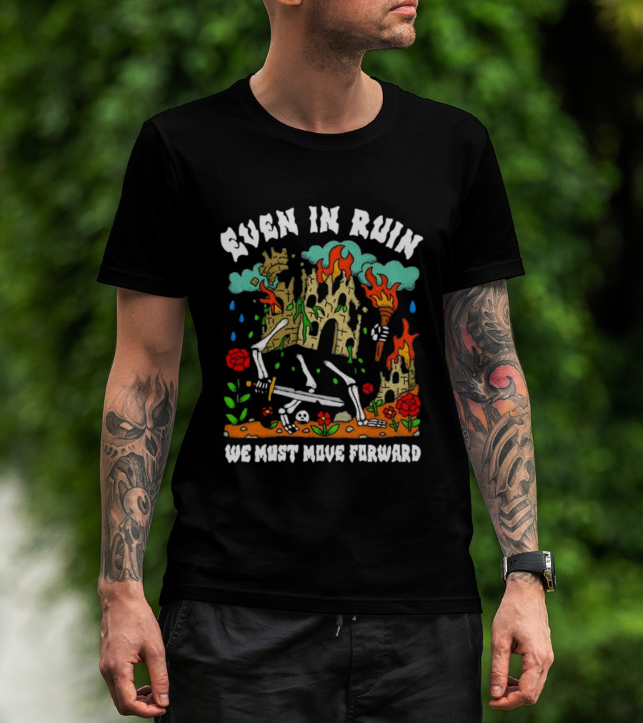 Even In Ruin Skeletons Fire And Roses We Must Move Forward T-Shirt
