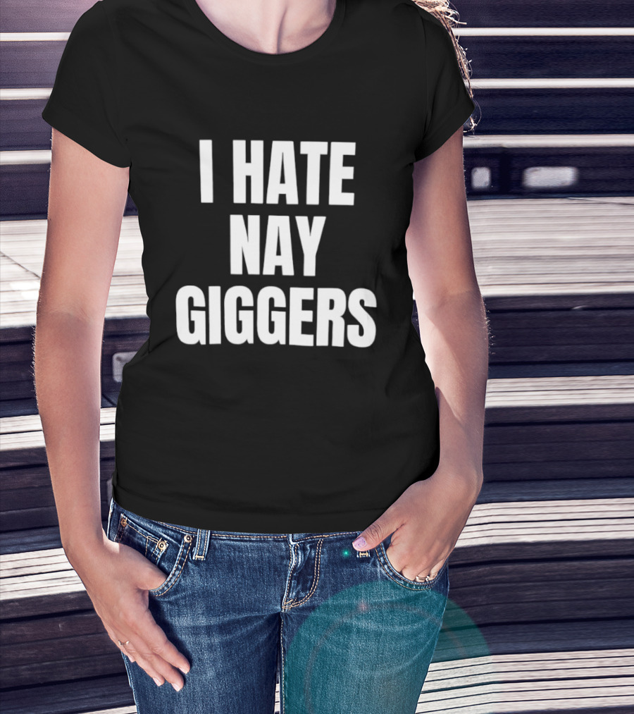 I Hate Nay Giggers Text T-Shirt