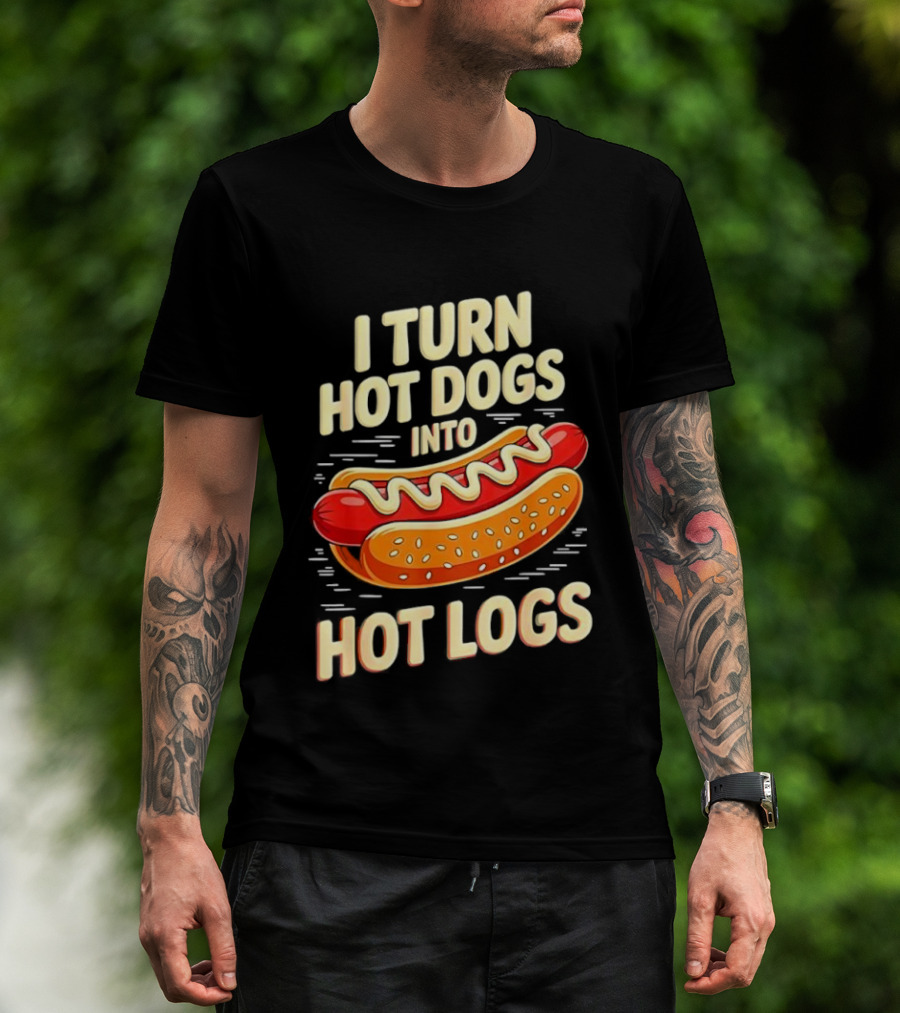 I Turn Hot Dogs Into Hot Logs Funny Joke Sausage Pun T-Shirt