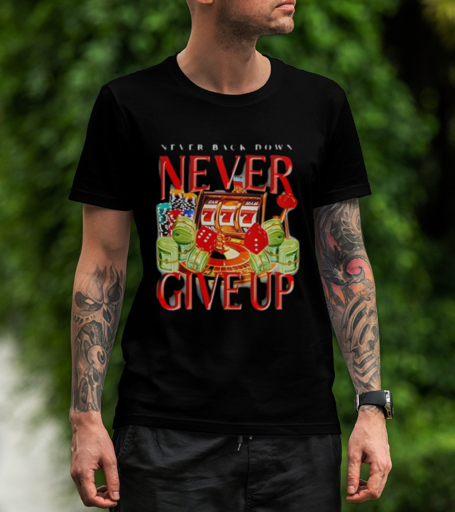 Never Back Down Never Give Up Slot Machine Dice Poker Chips Jackpot T-Shirt