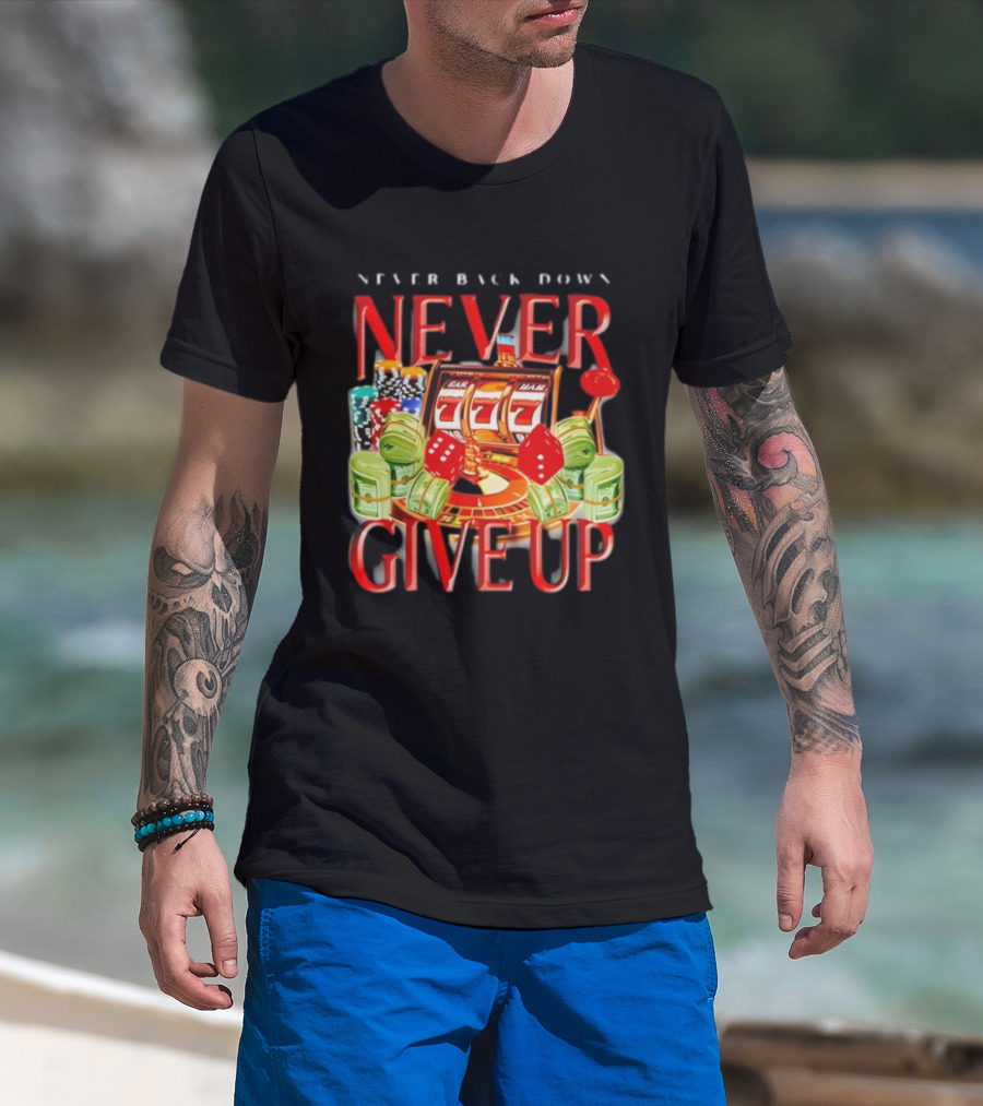 Never Back Down Never Give Up Slot Machine Dice Poker Chips Jackpot T-Shirt