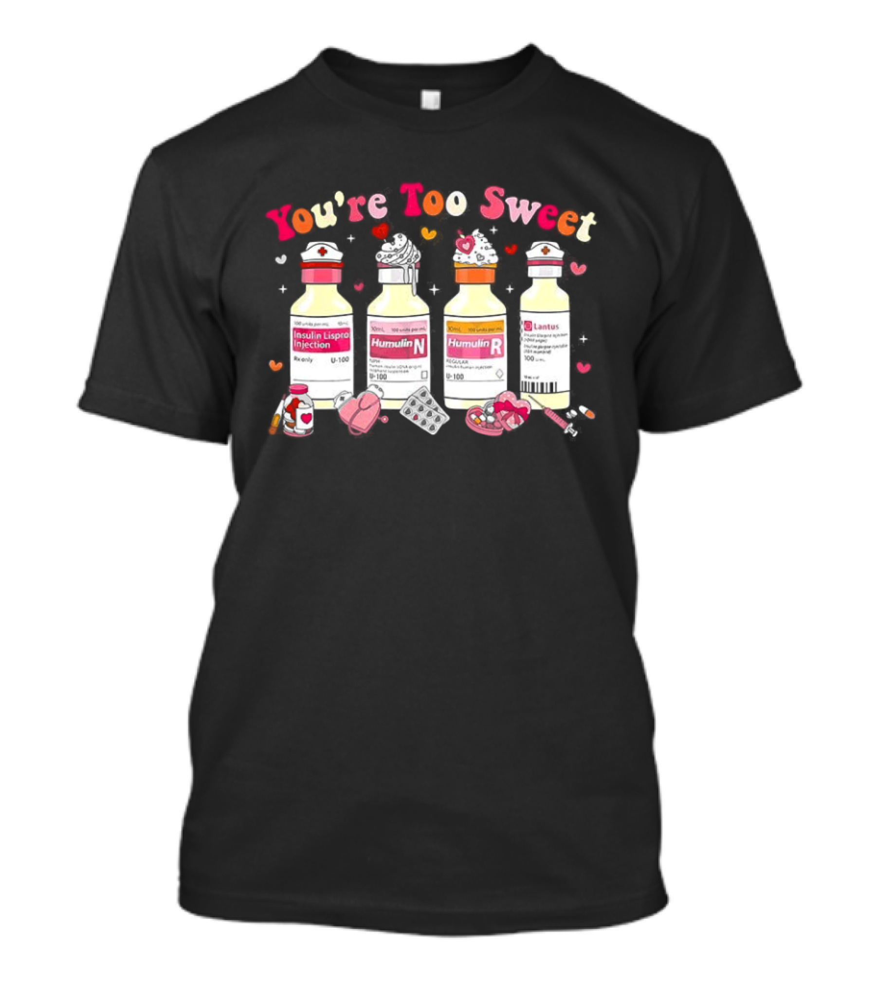 You're Too Sweet Nurse Valentine's Day Humulin Insulin Vials T-Shirt