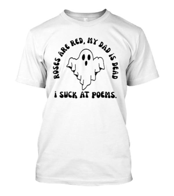 I Suck At Poems Roses Are Red My Dad Is Dead Ghost Vintage Retro Humor T-Shirt