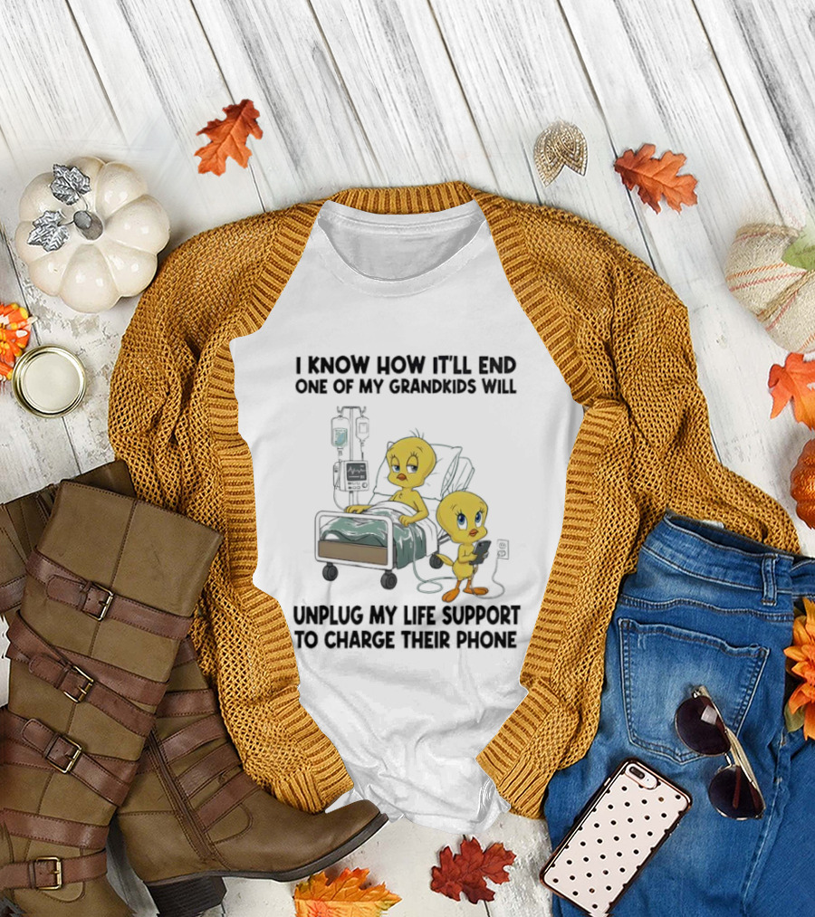 Tweety Bird know how it’ll end one of my grandkids will unplug my life support to charge their phone T-Shirt