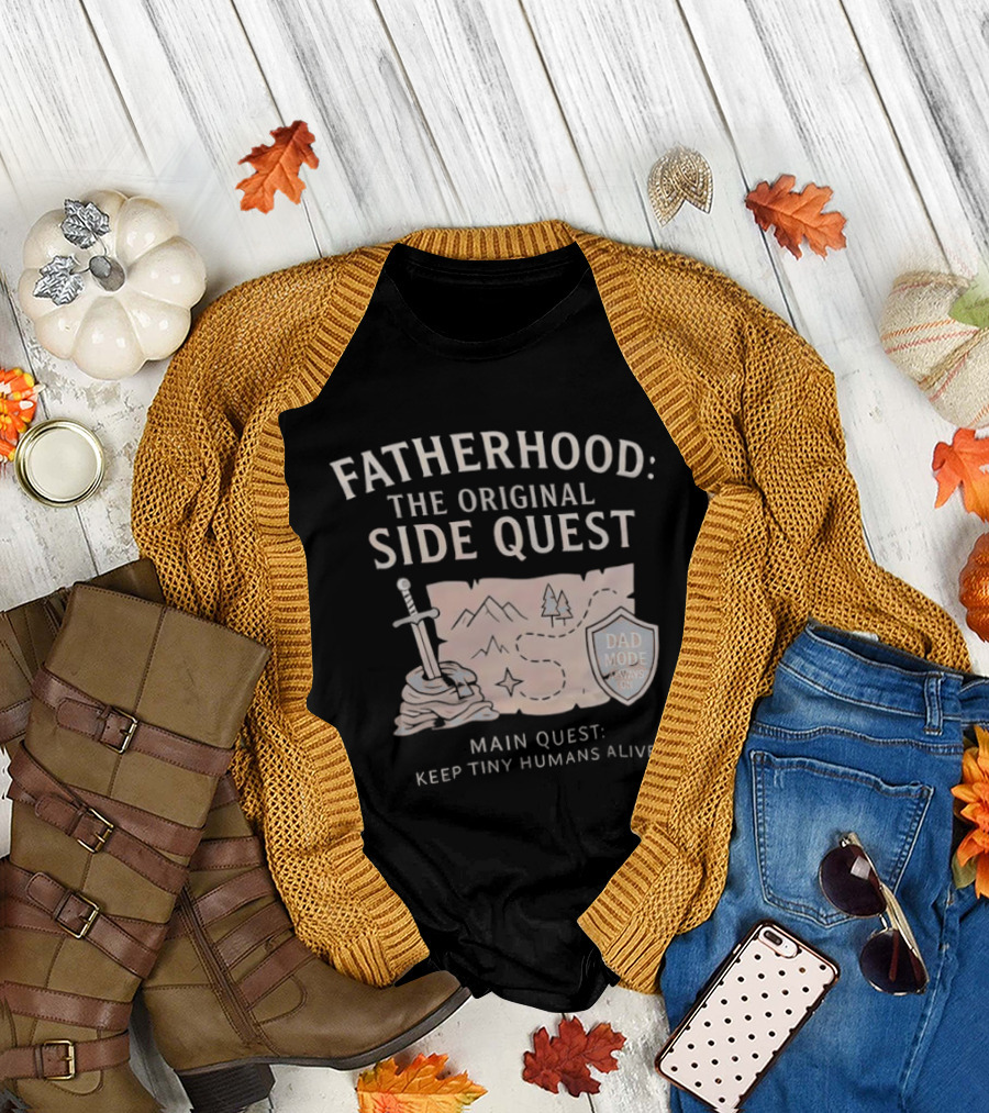 Fatherhood The Original Side Quest Main Quest Keep Tiny Humans Alive Dad Mode Always On T-Shirt