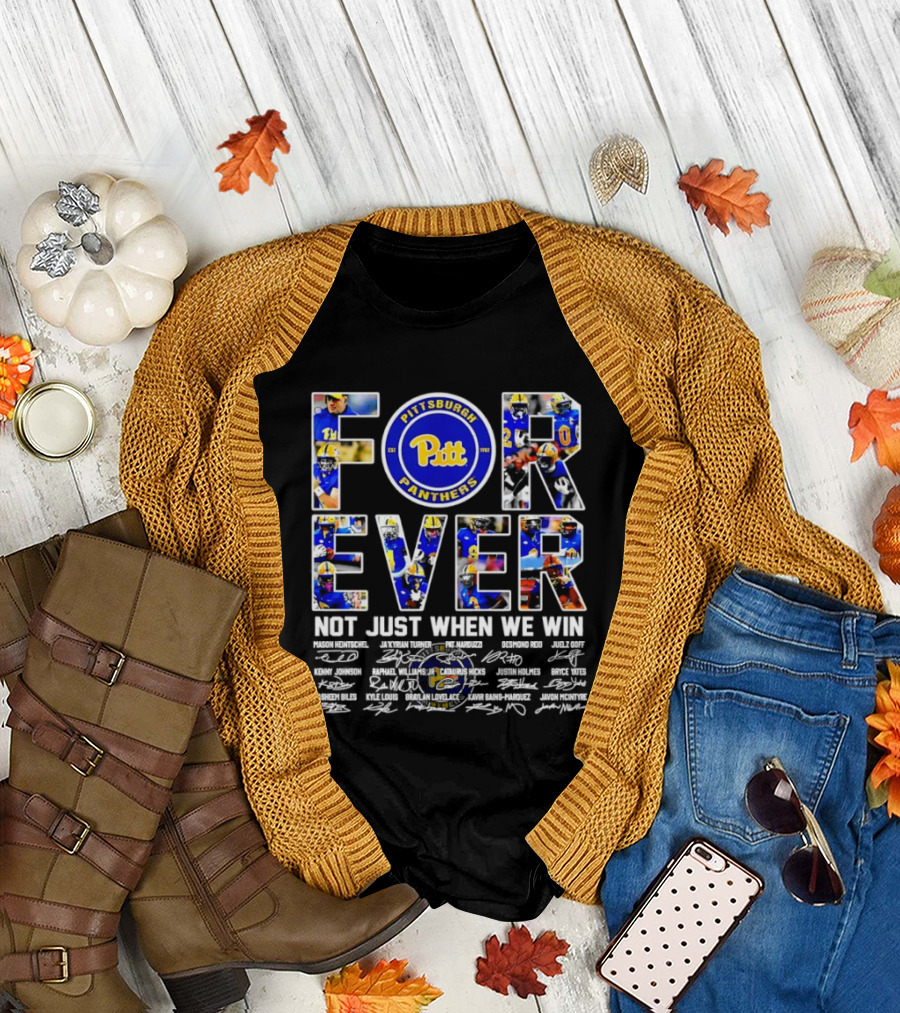 Forever Pittsburgh Panthers Not Just When We Win Pitt Players Signatures T-Shirt