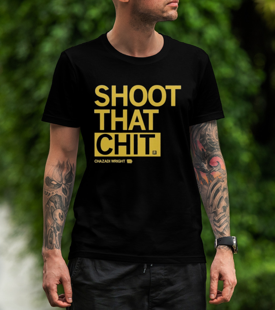 Chazadi Wright Shoot That Chit T-Shirt