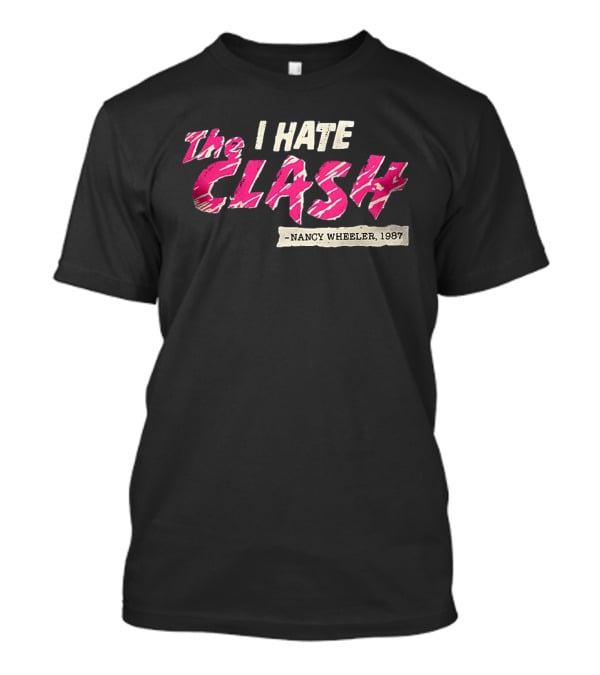 The I Hate Clash Nancy Wheeler 1987 Stranger Things T-Shirt