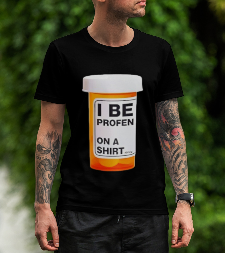 I Be Profen Pill Bottle On A T-Shirt
