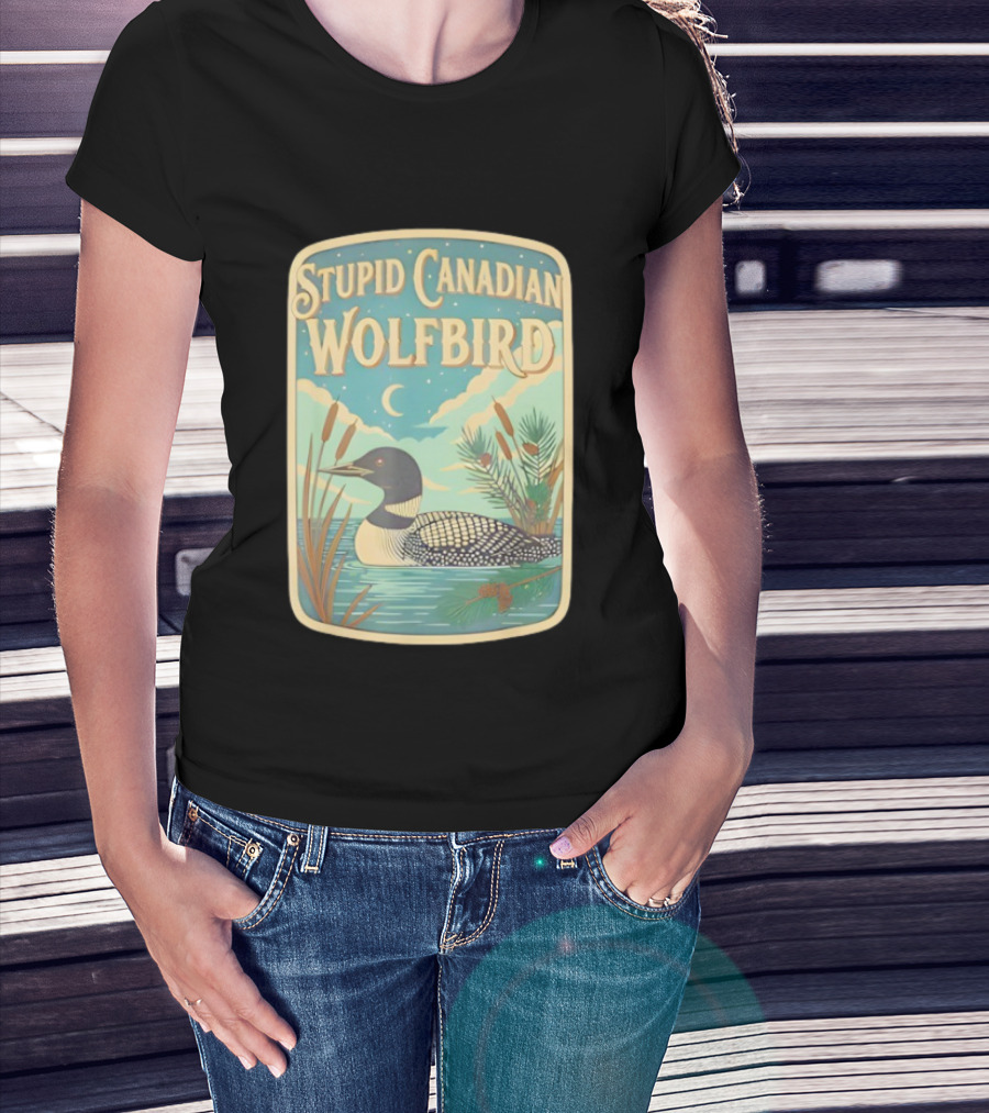 Stupid Canadian Wolfbird Loon Bird Ing Lover Nature Scene T-Shirt