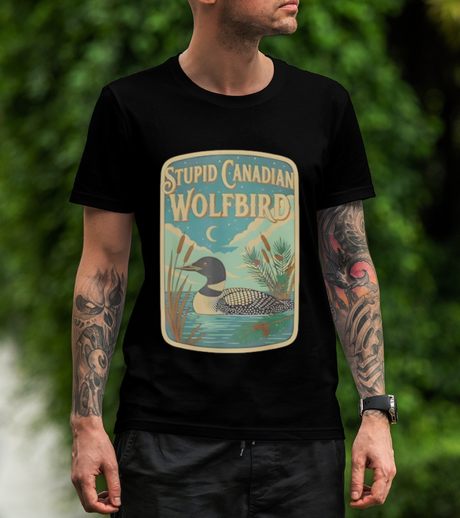 Stupid Canadian Wolfbird Loon Bird Ing Lover Nature Scene T-Shirt