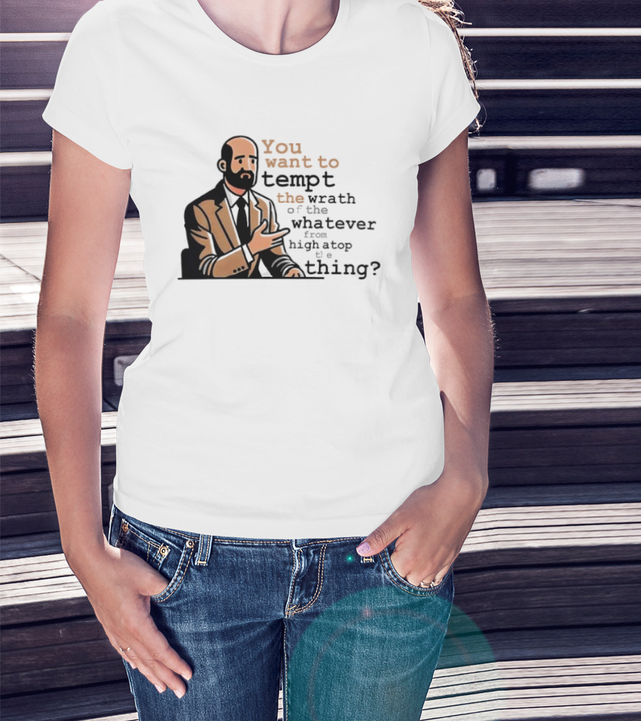 Dr. Bill You Want To Tempt The Wrath Of The Whatever High Atop Thing T-Shirt