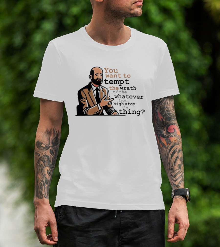 Dr. Bill You Want To Tempt The Wrath Of The Whatever High Atop Thing T-Shirt