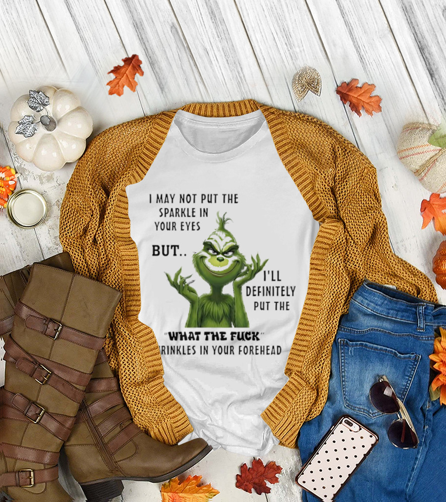 Grinch I'll Definitely Put the What the Fuck Wrinkles in Your Forehead T-Shirt