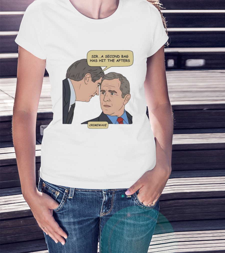 Sir A Second Bag Has Hit The Afters George W. Bush Crimewave T-Shirt
