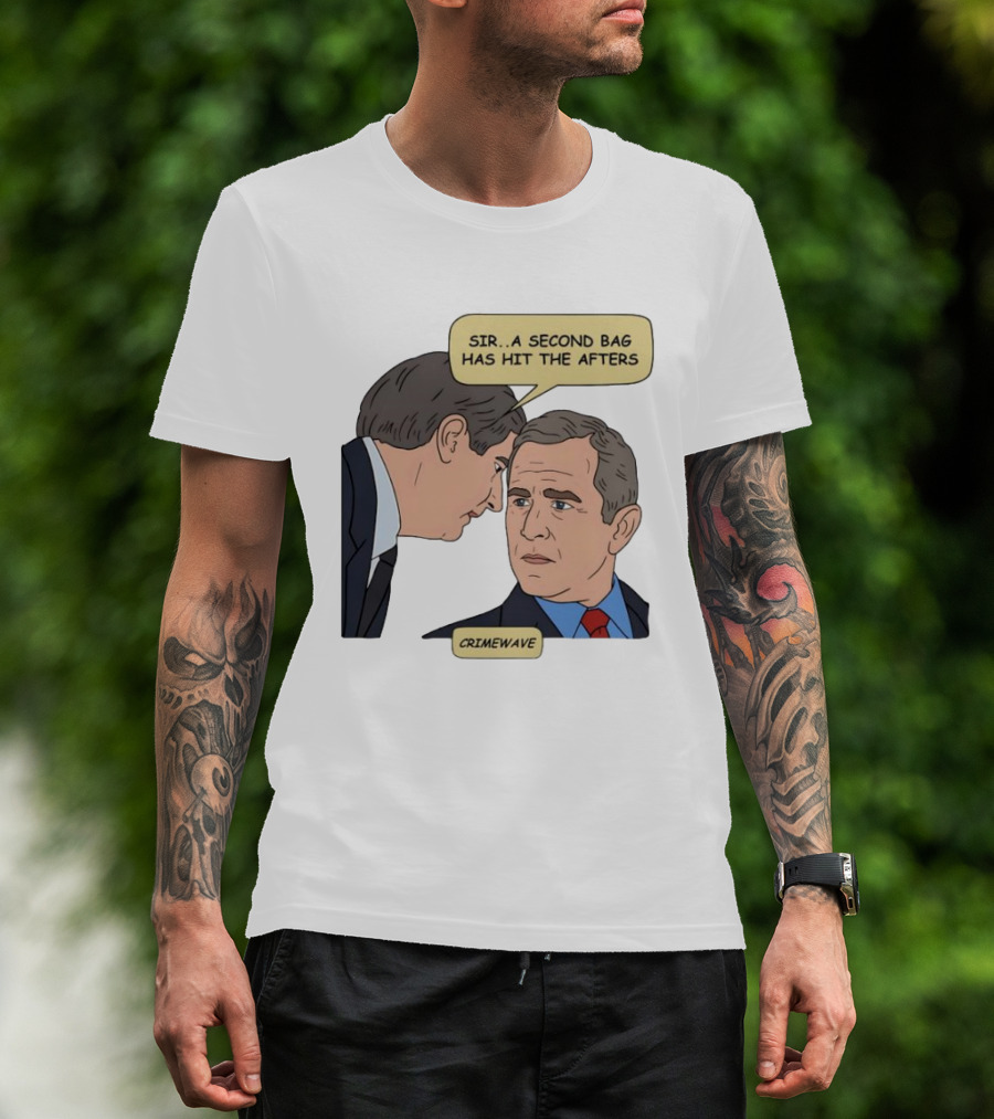 Sir A Second Bag Has Hit The Afters George W. Bush Crimewave T-Shirt
