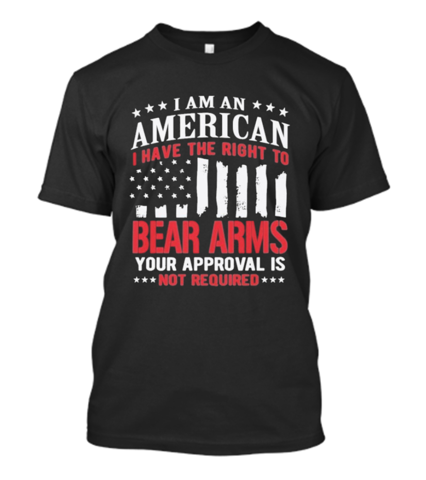 I Am An American I Have The Right To Bear Arms Your Approval Is Not Required Stars And Stripes T-Shirt