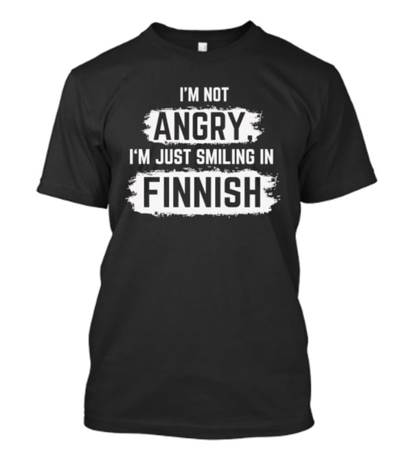 I'm Not Angry I'm Just Smiling In Finnish T-Shirt