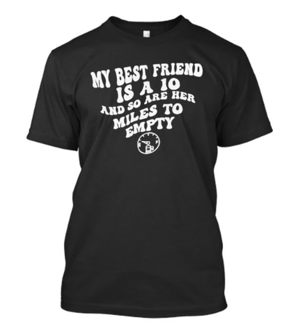 My Best Friend Is A 10 And So Are Her Miles To Empty Fuel Gauge T-Shirt