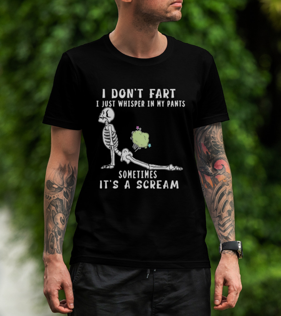 Skeleton I Don’t Fart I Just Whisper In My Pants Sometimes It’s A Scream T-Shirt