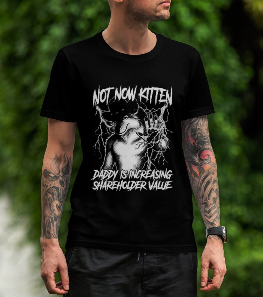 Not Now Kitten Daddy Is Increasing Shareholder Value The Old Fox Of Wall Street Sarcastic T-Shirt