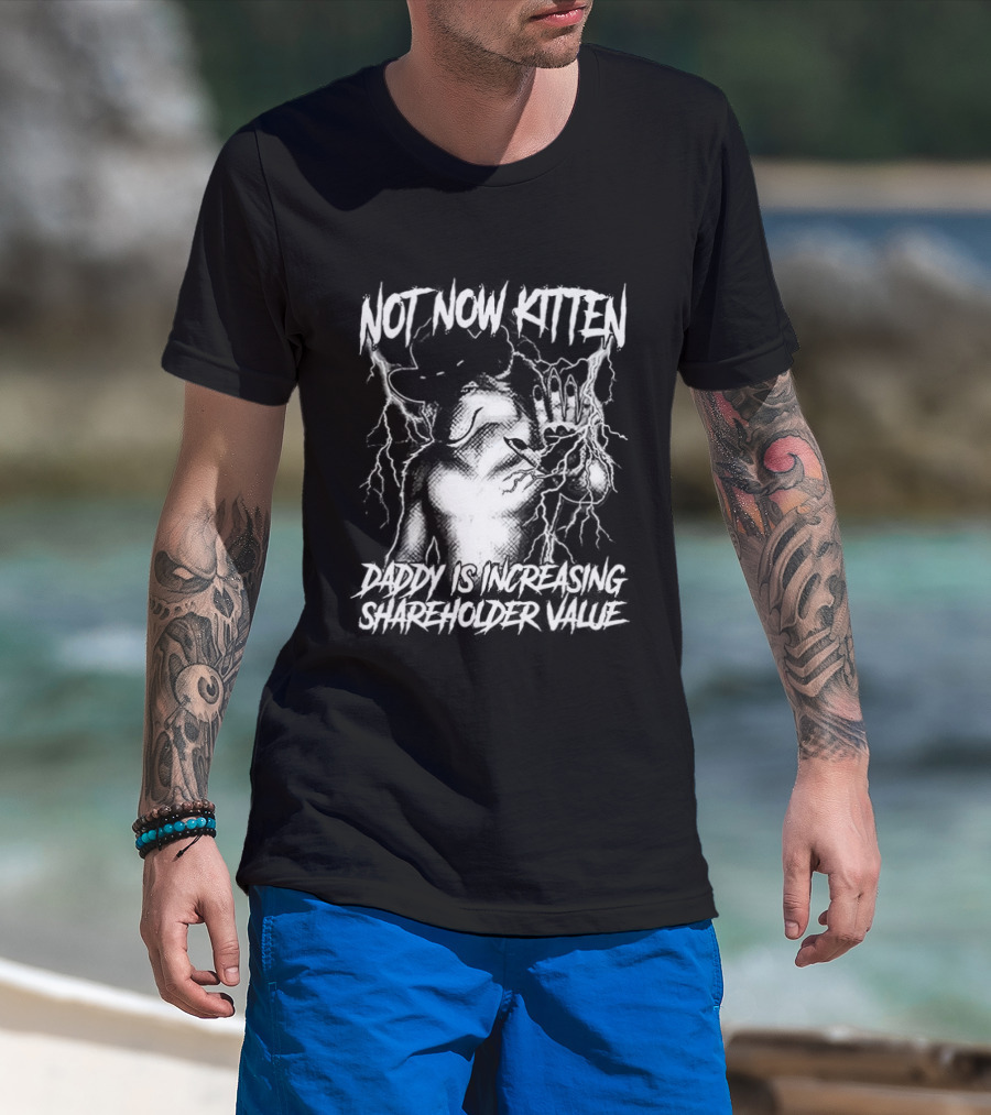 Not Now Kitten Daddy Is Increasing Shareholder Value The Old Fox Of Wall Street Sarcastic T-Shirt