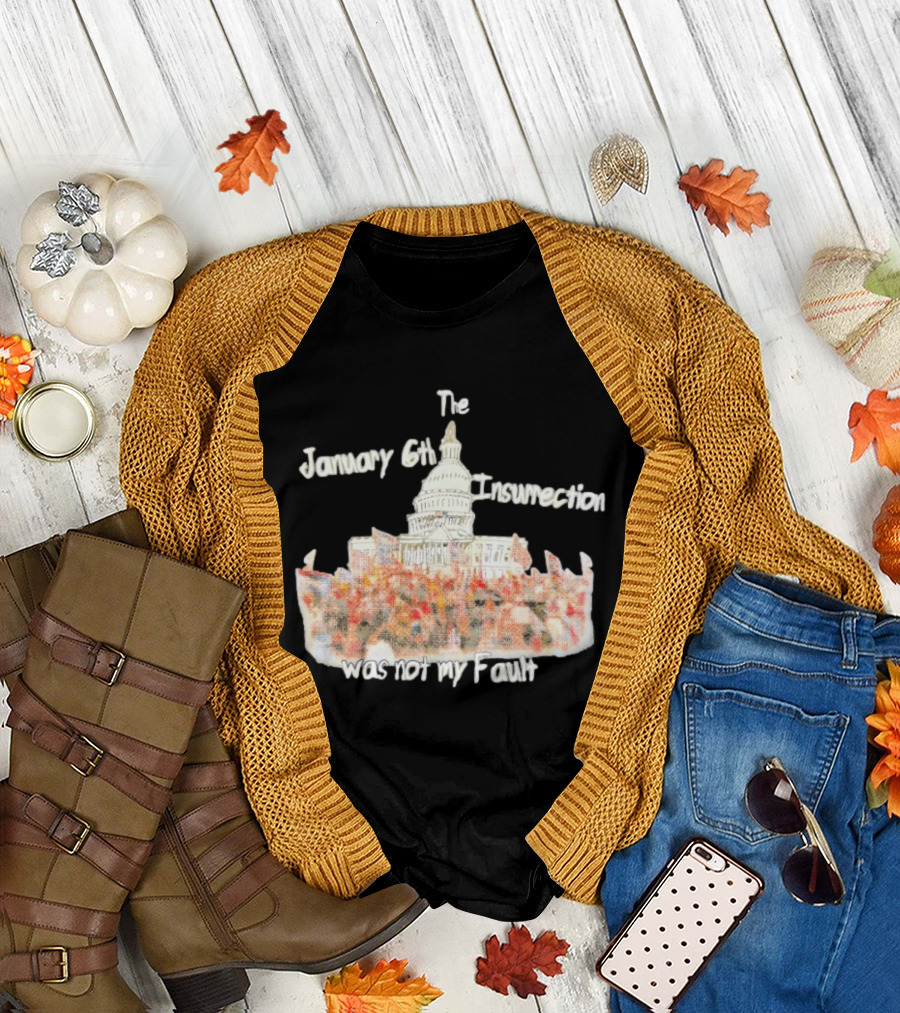 The January 6th Insurrection Was Not My Fault Capitol Building Crowd T-Shirt