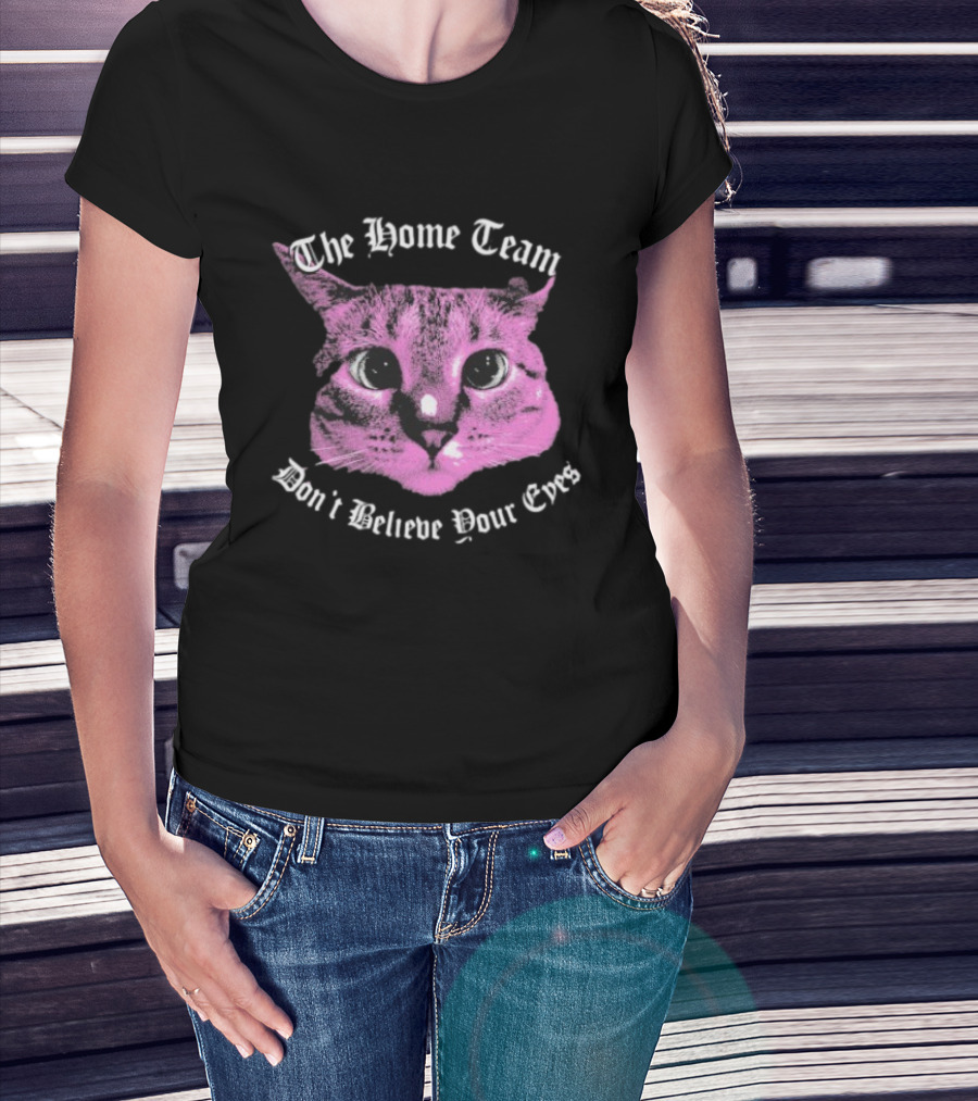 The Home Team Don’t Believe Pour Eyes Dan’s Cat T-Shirt