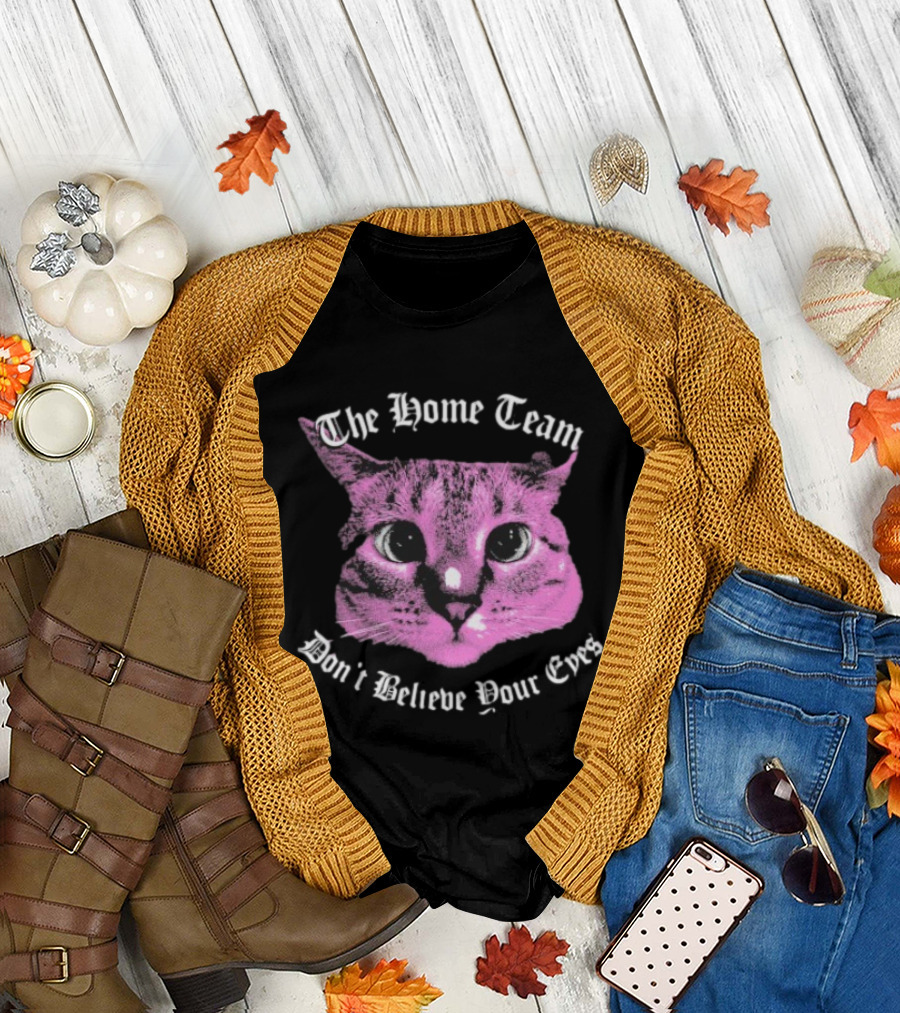 The Home Team Don’t Believe Pour Eyes Dan’s Cat T-Shirt