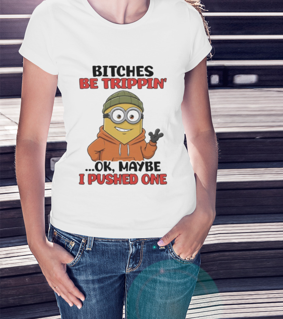 Bitches Be Trippin' Ok Maybe I Pushed One Minion In Orange T-Shirt