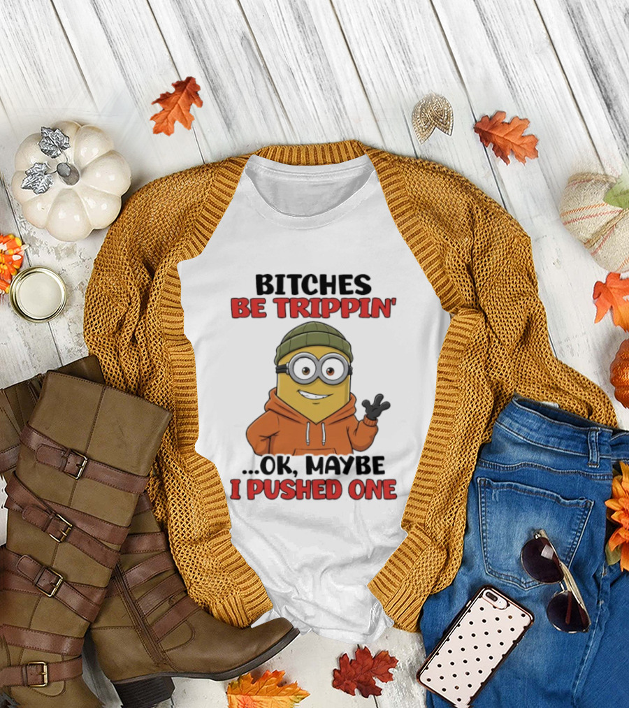 Bitches Be Trippin' Ok Maybe I Pushed One Minion in Orange T-Shirt
