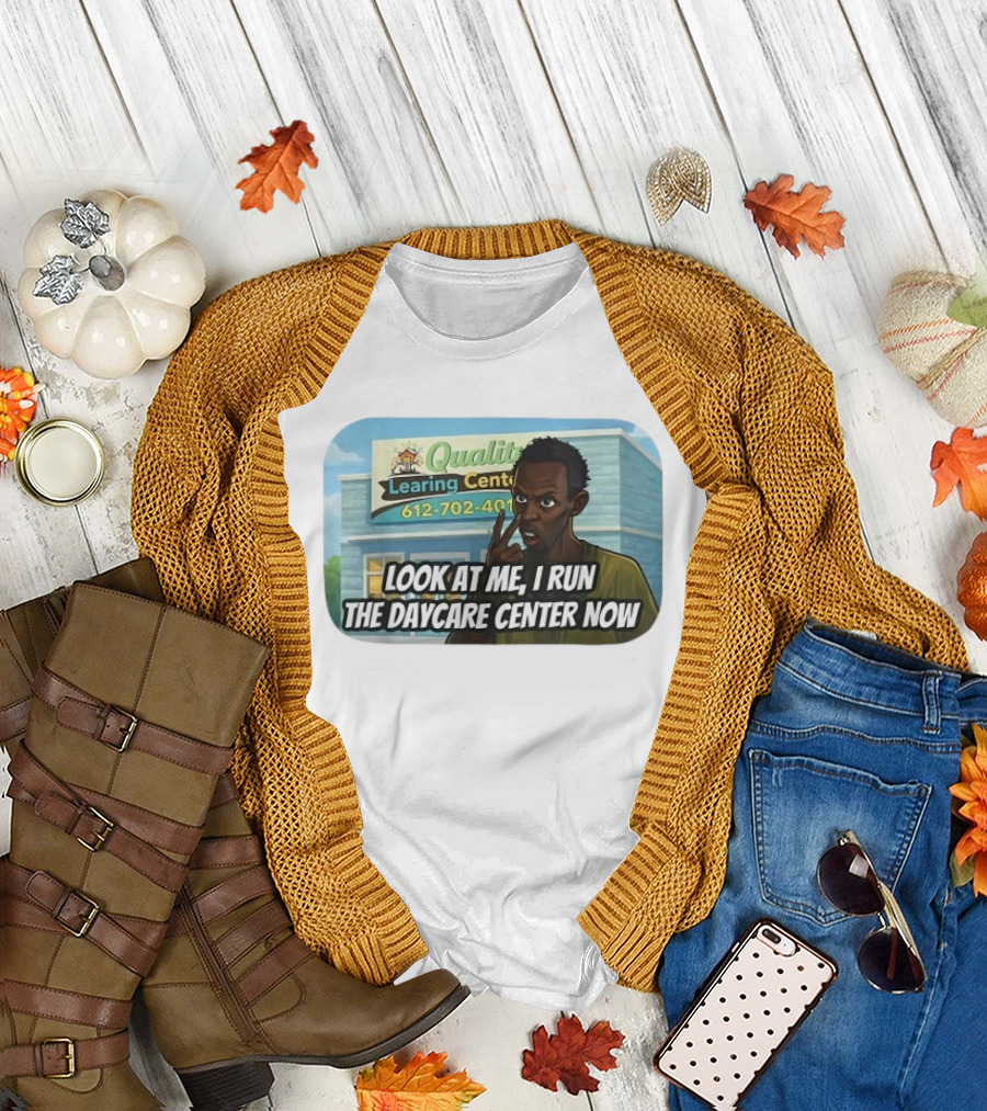 Quality Learning Center Look At Me I Run The Daycare Center Now 612 702 4015 T-Shirt