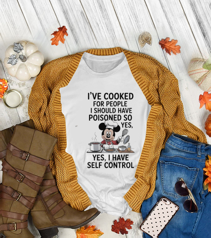 Mickey Cooking I've Cooked for People I Should Have Poisoned So Yes I Have Self Control T-Shirt