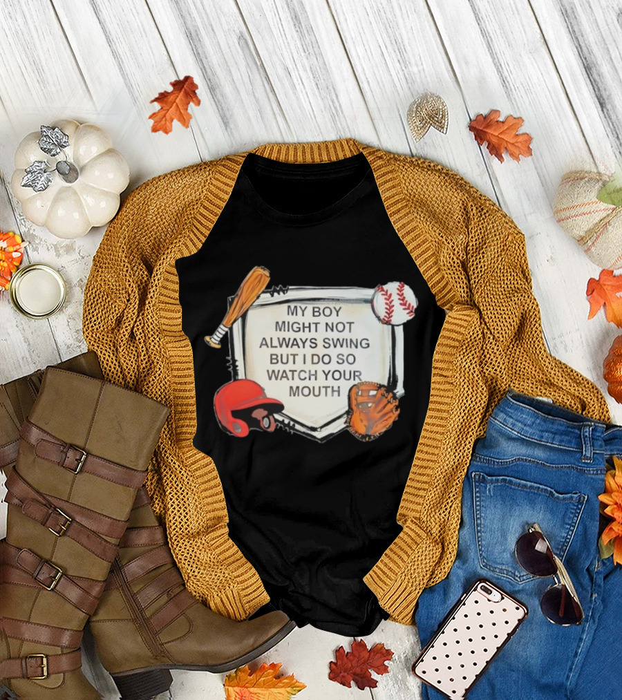 Baseball Bat Glove Helmet Home Plate My Boy Might Not Always Swing But I Do So Your Mouth T-Shirt