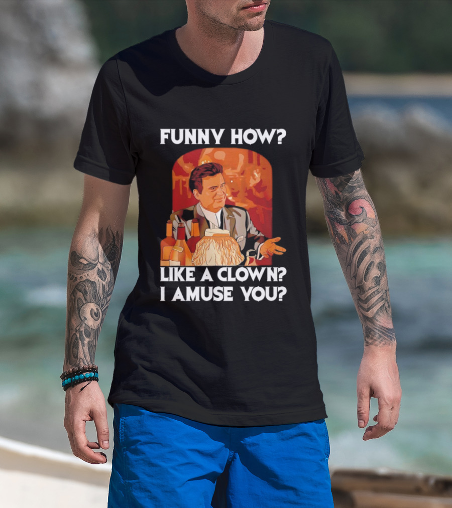 Funny How Like A Clown I Amuse You Joe Pesci Scene T-Shirt
