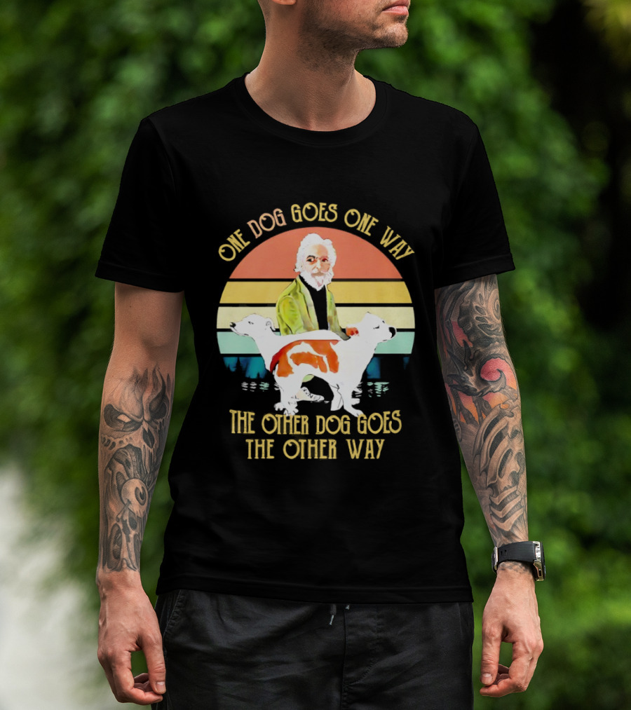 One Dog Goes One Way The Other Dog Goes The Other Way T-Shirt