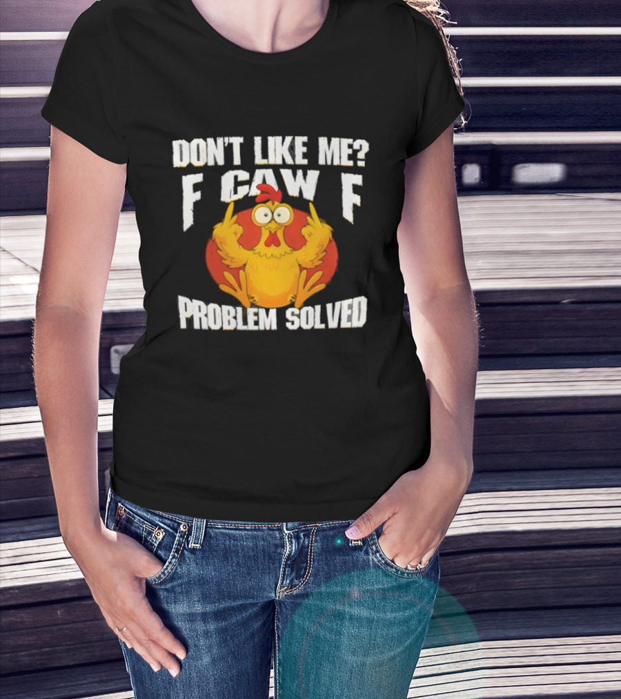 Don't Like Me F Caw F Problem Solved Chicken Middle Fingers T-Shirt