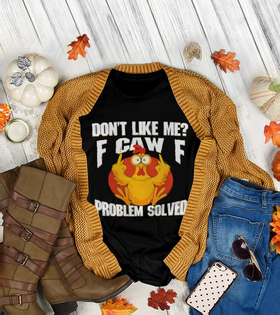 Don't Like Me F Caw F Problem Solved Chicken Middle Fingers T-Shirt