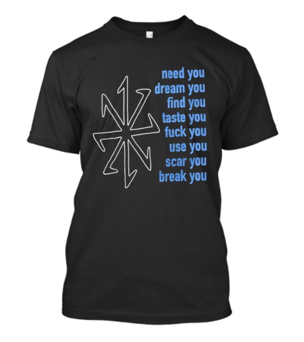 Nine Inch Nails Need You Dream You Find You Taste You Fck You Use You Scar You Break You T-Shirt