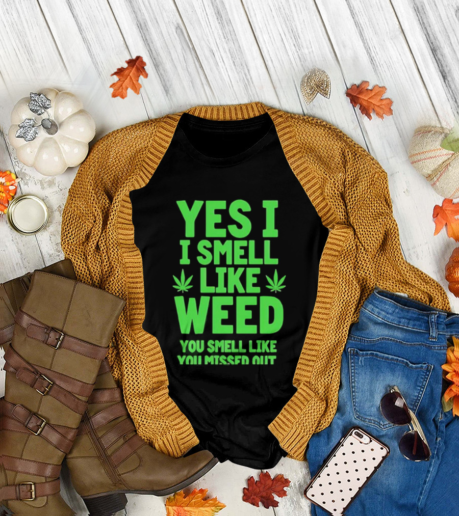 Yes I Smell Like Weed You Smell Like You Missed Out T-Shirt